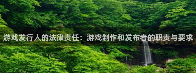 亿万28官网的奇趣腾讯是真的吗知乎：游戏发行人的法律责任：游戏制作和发布者的职责与要求