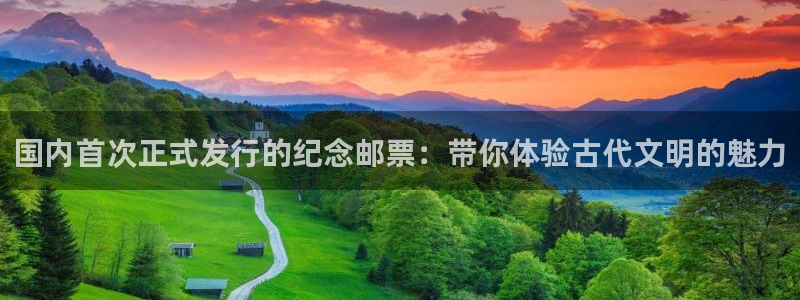 亿万28官网代理开号：国内首次正式发行的纪念邮票：带你体验古代文明的魅力