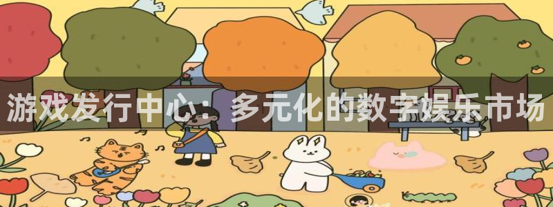 亿万28电子商务有限公司电话：游戏发行中心：多元化的数字娱乐市场